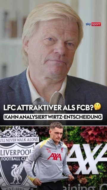 卡恩:维尔茨选择利物浦而非拜仁,首先是英超吸引力大于德甲